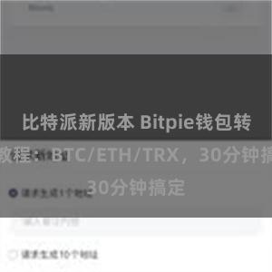 比特派新版本 Bitpie钱包转账教程：BTC/ETH/TRX，30分钟搞定