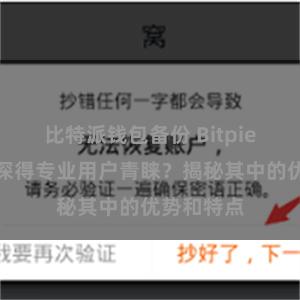 比特派钱包备份 Bitpie钱包为何深得专业用户青睐？揭秘其中的优势和特点