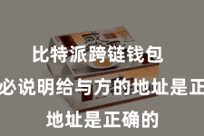 比特派跨链钱包  请务必说明给与方的地址是正确的