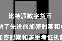比特派数字货币  它采纳了先进的加密时期和多重考证机制
