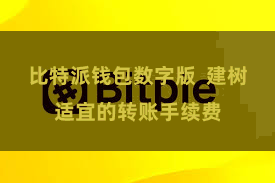 比特派钱包数字版  建树适宜的转账手续费
