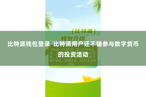 比特派钱包登录  比特派用户还不错参与数字货币的投资活动