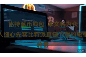 比特派币钱包  本文将为众人细心先容比特派直链下载的轮番