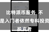比特派币服务  不论是入门者依然专科投资者