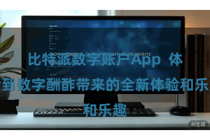 比特派数字账户App  体验到数字酬酢带来的全新体验和乐趣