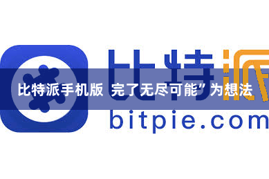 比特派手机版  完了无尽可能”为想法