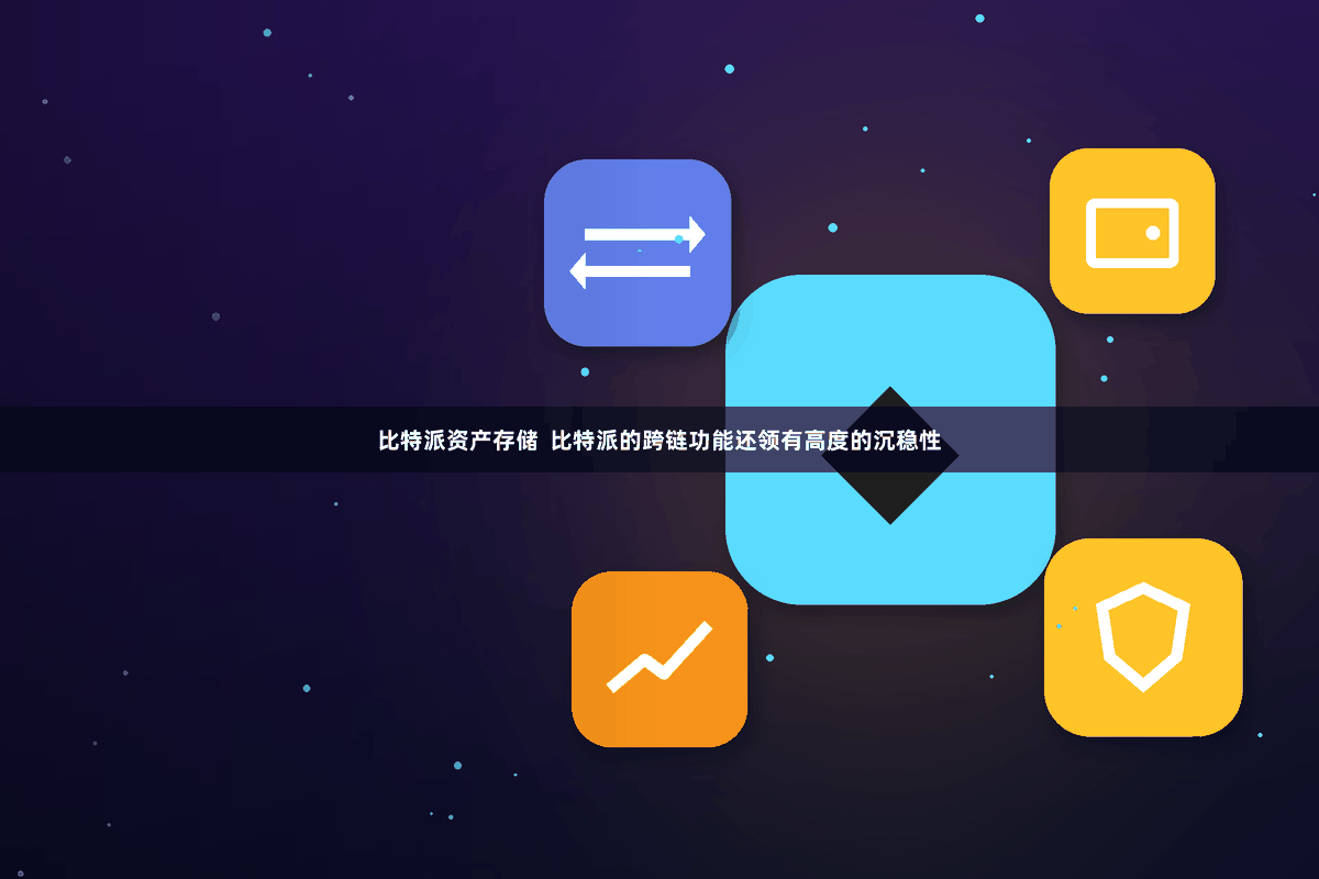 比特派资产存储  比特派的跨链功能还领有高度的沉稳性